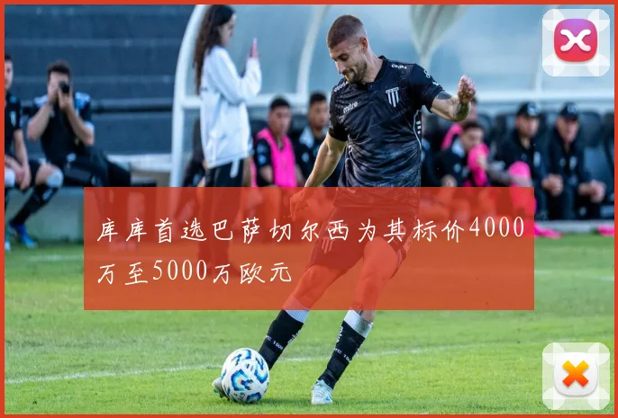 库库首选巴萨切尔西为其标价4000万至5000万欧元